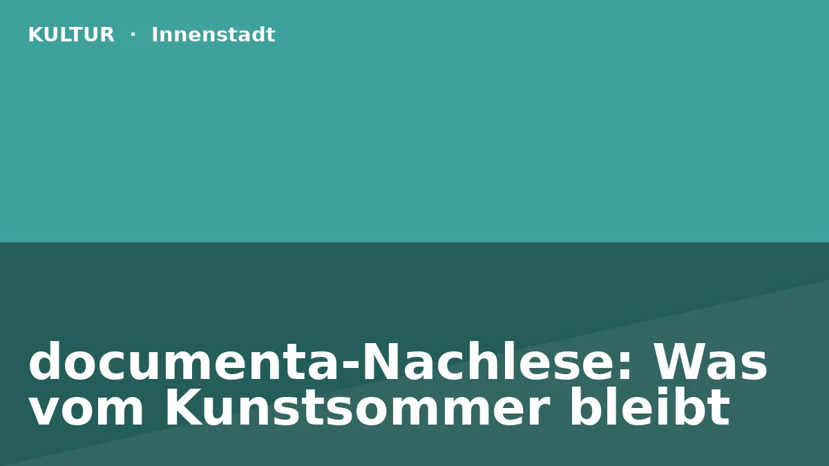 documenta-Nachlese: Was vom Kunstsommer bleibt